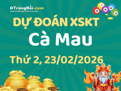 Dự đoán Soi cầu Xổ số Cà Mau 23/2/2026 (Thứ 2 - 23/02)