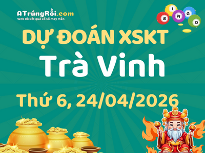 Dự đoán Soi cầu Xổ số Trà Vinh 24/4/2026 (Thứ 6 - 24/04)