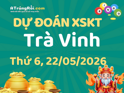 Dự đoán Soi cầu Xổ số Trà Vinh 22/5/2026 (Thứ 6 - 22/05)