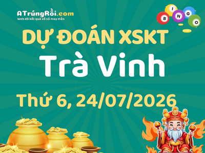 Dự đoán Soi cầu Xổ số Trà Vinh 24/7/2026 (Thứ 6 - 24/07)