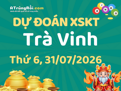 Dự đoán Soi cầu Xổ số Trà Vinh 31/7/2026 (Thứ 6 - 31/07)
